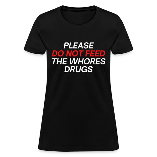 PLEASE DO NOT FEED THE WHORES DRUGS (Red & White) - Women's T-Shirt