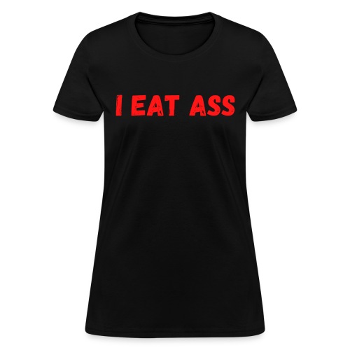 I EAT ASS (in red letters) - Women's T-Shirt