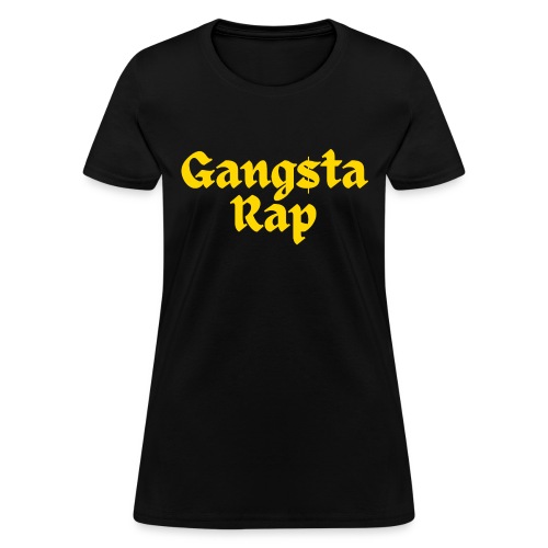 GANGSTA RAP - Gang$ta Rap (in yellow gold letters) - Women's T-Shirt