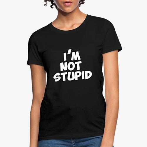 I'm Not Stupid - Women's T-Shirt