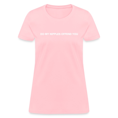 DO MY NIPPLES OFFEND YOU Bralessness Topfreedom - Women's T-Shirt