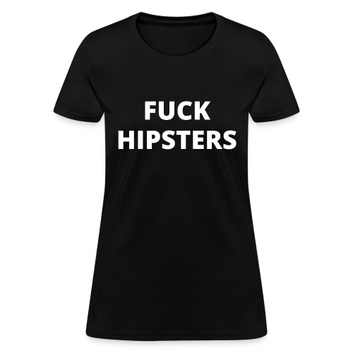 FUCK HIPSTERS (white letters version) - Women's T-Shirt