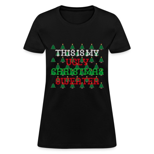 THIS IS MY UGLY CHRISTMAS SWEATER - Women's T-Shirt
