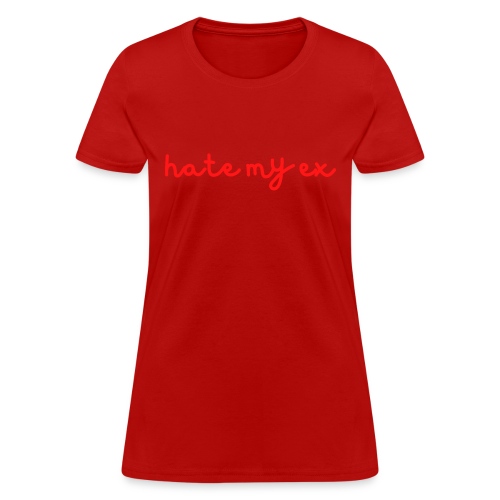 Hate My Ex (in red letters) - Women's T-Shirt