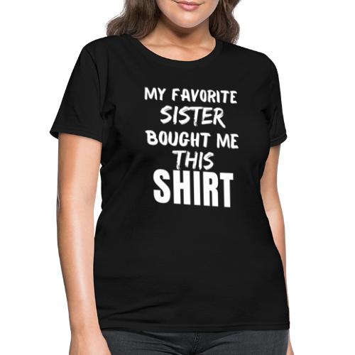 My Favorite Sister Bought Me This Tee Funny Sister - Women's T-Shirt