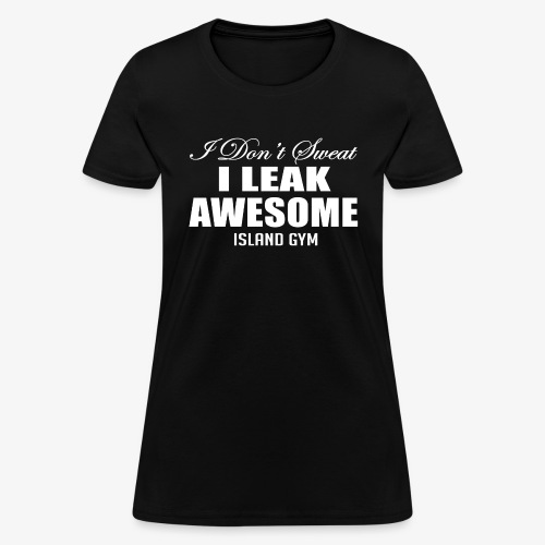 I Leak Awesome color IG - Women's T-Shirt