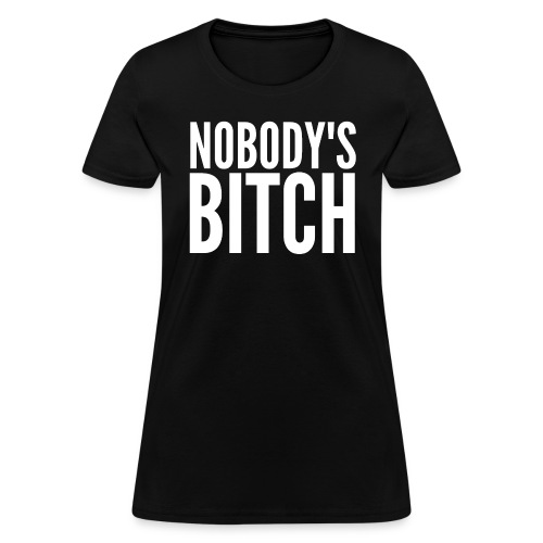 NOBODY'S BITCH - Women's T-Shirt