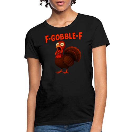 Funny Turkey “F-GOBBLE-F” Hilarious thanksgiving - Women's T-Shirt