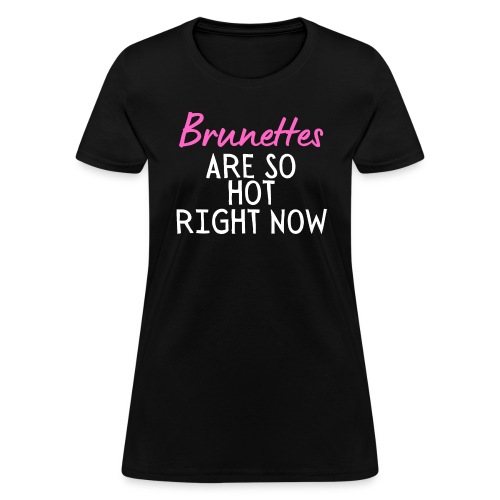 Brunettes Are So Hot Right Now (pink & white) - Women's T-Shirt