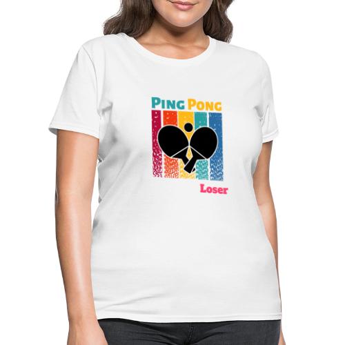 It's Only Ping Pong Said The Loser Funny Sayings - Women's T-Shirt