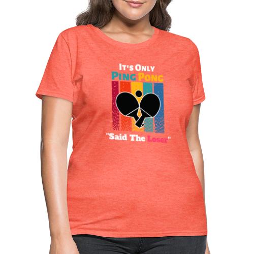 It's Only Ping Pong Said The Loser Funny Sayings - Women's T-Shirt