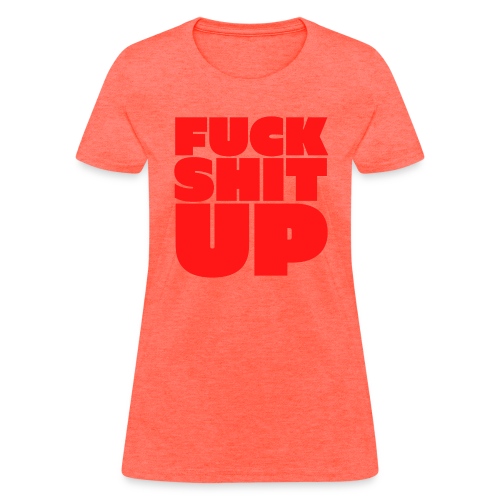 Fuck Shit Up (in big bold capital red letters) - Women's T-Shirt