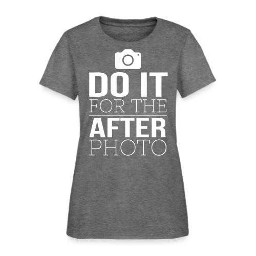 Do It For The After Photo - Women's T-Shirt