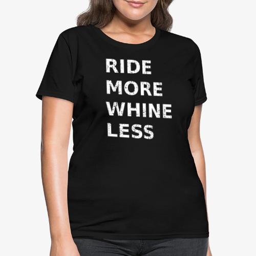Ride More Whine Less - Women's T-Shirt