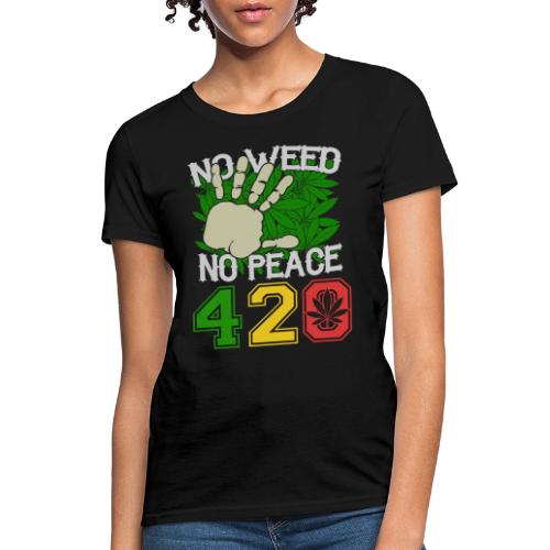 Ha Ha Funny 420 No Weed No Peace Weed Marijuana - Women's T-Shirt