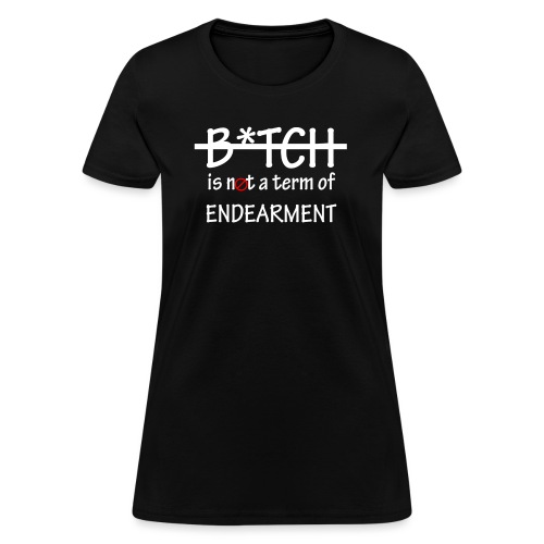 Bitch is not a term of Endearment - White Font - Women's T-Shirt