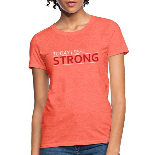 Today I Feel Strong - Women's T-Shirt