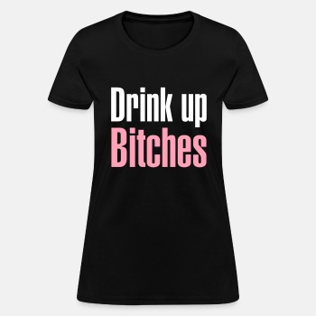 Drink up bitches - T-shirt for women