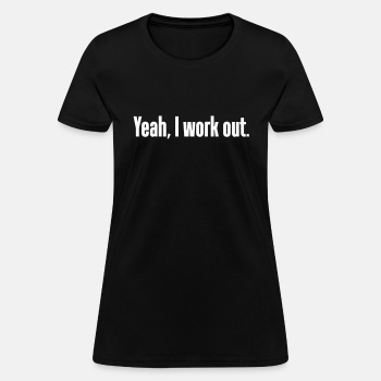 Yeah, I work out. - T-shirt for women