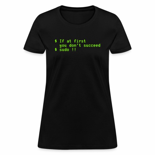 If at first you don't succeed; sudo !! - Women's T-Shirt