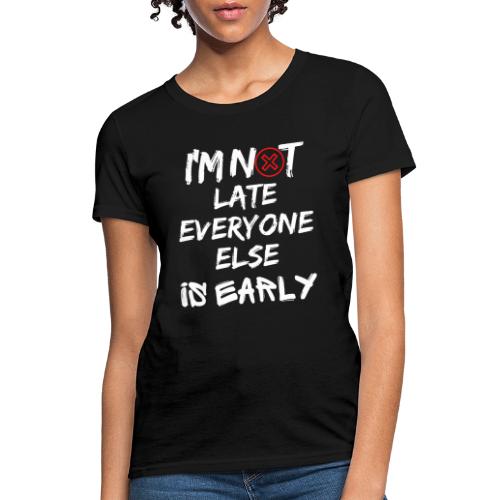I'm Not Late Everyone Else is Early Funny T-Shirt - Women's T-Shirt