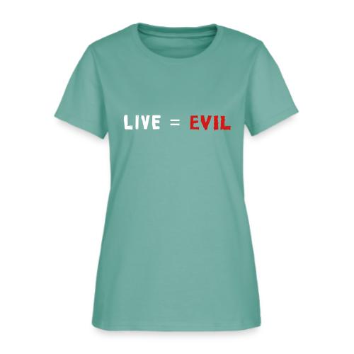 Live = Evil - Women's T-Shirt