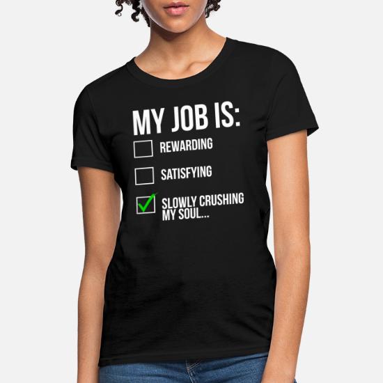Funny Witty My Job Crushing Soul T-Shirt' Women's T-Shirt | Spreadshirt