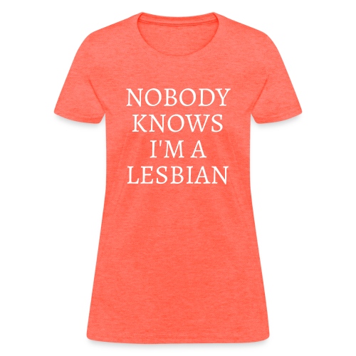 Nobody Knows I'm A Lesbian - Women's T-Shirt