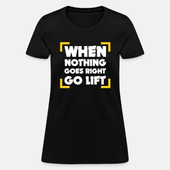 When Nothing Goes Right Go Lift - T-shirt for women