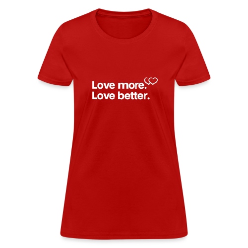 Love more. Love better. Collection - Women's T-Shirt