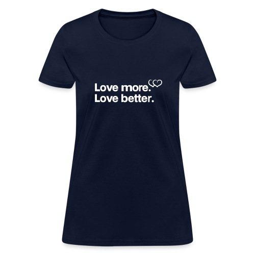 Love more. Love better. Collection - Women's T-Shirt