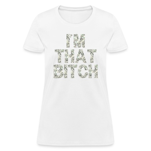I'M THAT BITCH - One Hundred Dollars Pile - Women's T-Shirt