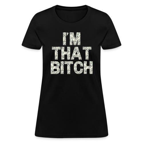 I'M THAT BITCH - One Hundred Dollars Pile - Women's T-Shirt