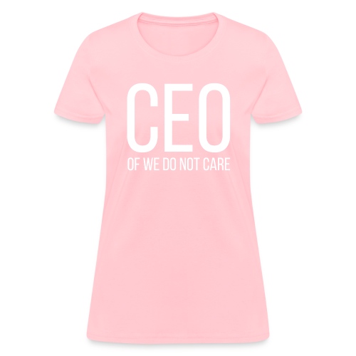 CEO of We Do Not Care - Women's T-Shirt