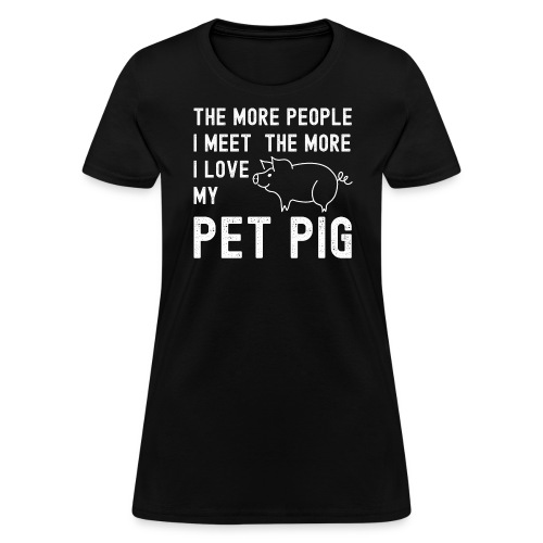 The More People I Meet The More I Love My Pet Pig - Women's T-Shirt