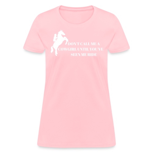 Don't Call Me A Cowgirl Until You've Seen Me Ride - Women's T-Shirt