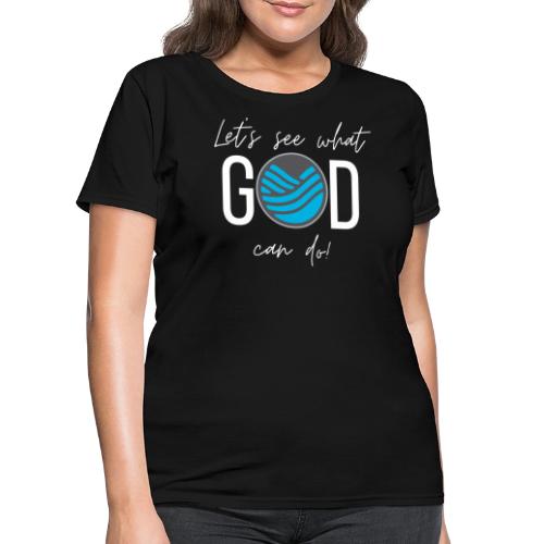 Let's See What GOD Can Do in white letters - Women's T-Shirt