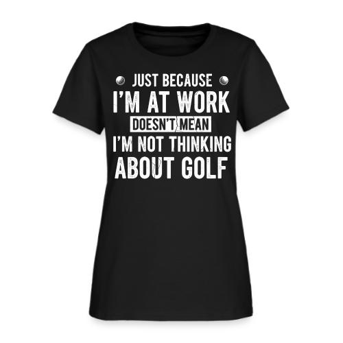 At Work Thinking About Golf - Golf Addict Tee for - Women's T-Shirt