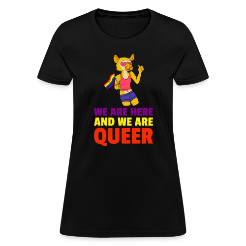 We Are Here And We Are Queer - Women's T-Shirt