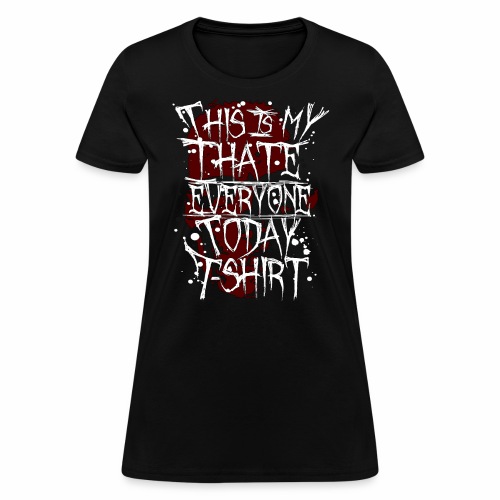 This Is My I Hate Everyone Today T-Shirt Gift Idea - Women's T-Shirt