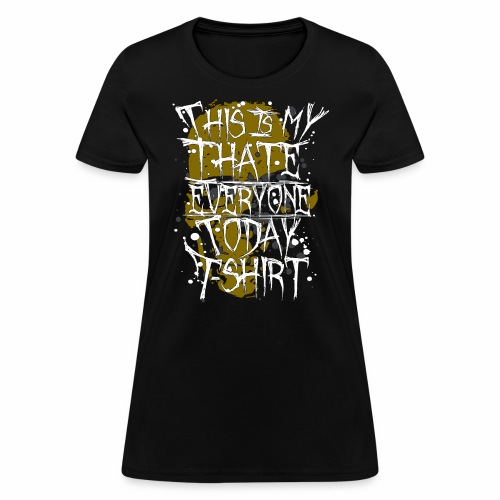 This Is My I Hate Everyone Today T-Shirt Gift Idea - Women's T-Shirt