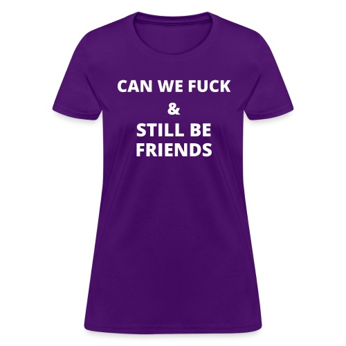 Can We Fuck Still Be Friends - Women's T-Shirt