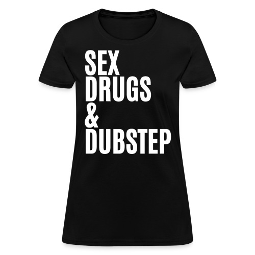 Sex Drugs & Dubstep (in white letters) - Women's T-Shirt