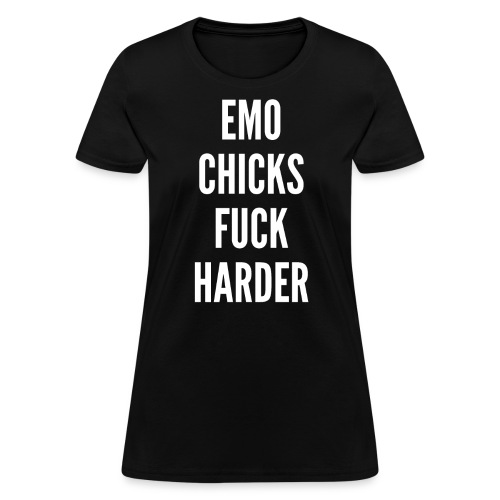 EMO CHICKS FUCK HARDER - Women's T-Shirt