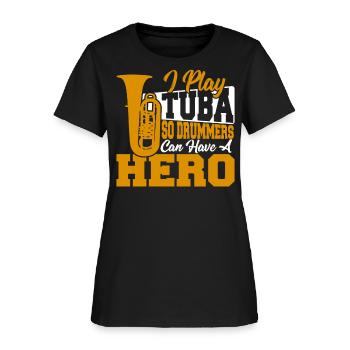 I Play Tuba So Drummers Can Have A Hero Tuba - Women's T-Shirt - black - Front