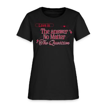 Love is the answer, no matter the question - Women's T-Shirt - black - Front