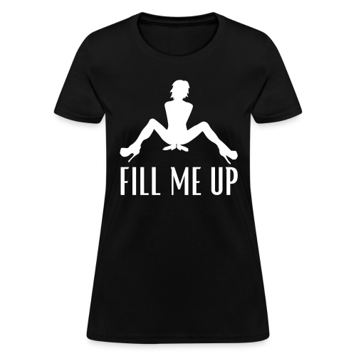 FILL ME UP - Sexy Woman Silhouette - Women's T-Shirt