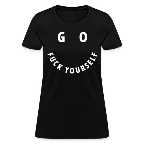 GO FUCK YOURSELF Smile & Eyes in White Letters - Women's T-Shirt