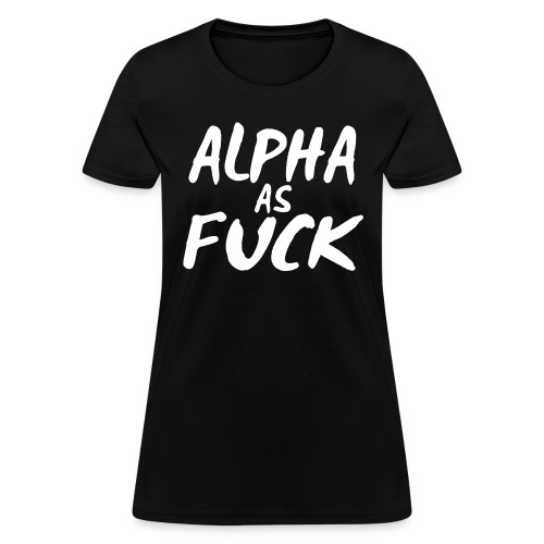 Alpha As Fuck (white on black) - Women's T-Shirt