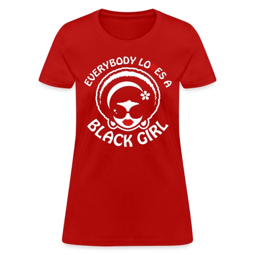 Everybody Loves A Black Girl - Version 1 Reverse - Women's T-Shirt